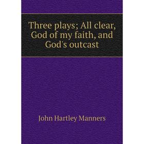Книга Three plays; All clear, God of my faith, and God's outcast. John Hartley Manners
Книга Three plays; All clear, God of my faith, and God's outcast. John Hartley Manners