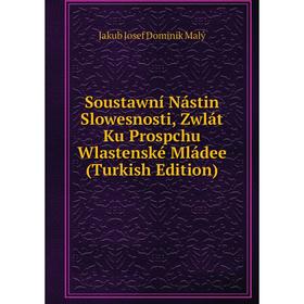 Книга Soustawní Nástin Slowesnosti, Zwlát Ku Prospchu Wlastenské Mládee (Turkish Edition). Jakub Josef Dominik Malý
Книга Soustawní Nástin Slowesnosti, Zwlát Ku Prospchu Wlastenské Mládee (Turkish Edition). Jakub Josef Dominik Malý
