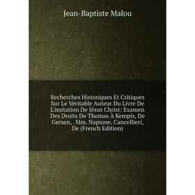 Книга Recherches Historiques Et Critiques Sur Le Véritable Auteur Du Livre De L'imitation De Jésus Christ
Книга Recherches Historiques Et Critiques Sur Le Véritable Auteur Du Livre De L'imitation De Jésus Christ