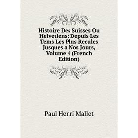 Книга Histoire Des Suisses Ou Helvetiens: Depuis Les Tems Les Plus Recules Jusques a Nos Jours. Volume 4 (French Edition). Paul Henri Mallet
Книга Histoire Des Suisses Ou Helvetiens: Depuis Les Tems Les Plus Recules Jusques a Nos Jours. Volume 4 (French Edition). Paul Henri Mallet
