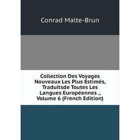Книга Collection Des Voyages Nouveaux Les Plus Estimés, Traduitsde Toutes Les Langues Européennes. Volume 6 (French Edition). Conrad Malte-Brun
Книга Collection Des Voyages Nouveaux Les Plus Estimés, Traduitsde Toutes Les Langues Européennes. Volume 6 (French Edition). Conrad Malte-Brun
