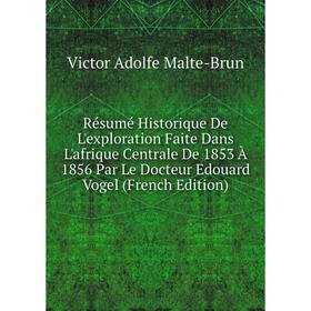 Книга Résumé Historique De L'exploration Faite Dans L'afrique Centrale De 1853 À 1856 Par Le Docteur Edouard Vogel (French Edition)
Книга Résumé Historique De L'exploration Faite Dans L'afrique Centrale De 1853 À 1856 Par Le Docteur Edouard Vogel (French Edition)