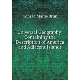 Книга Universal Geography: Containing the Description of America and Adjacent Islands. Conrad Malte-Brun
Книга Universal Geography: Containing the Description of America and Adjacent Islands. Conrad Malte-Brun