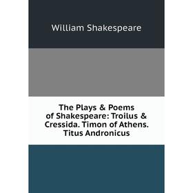 Книга The Plays & Poems of Shakespeare: Troilus & Cressida. Timon of Athens. Titus Andronicus. Уильям Шекспир
Книга The Plays & Poems of Shakespeare: Troilus & Cressida. Timon of Athens. Titus Andronicus. Уильям Шекспир