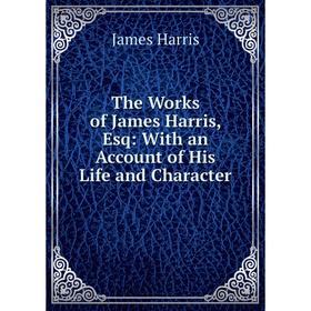 Книга The Works of James Harris, Esq: With an Account of His Life and Character. James Harris
Книга The Works of James Harris, Esq: With an Account of His Life and Character. James Harris