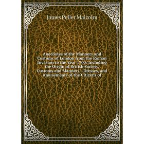 Книга Anecdotes of the Manners and Customs of London from the Roman Invasion to the Year 1700
Книга Anecdotes of the Manners and Customs of London from the Roman Invasion to the Year 1700