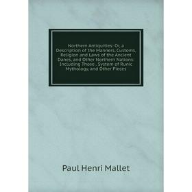 Книга Northern Antiquities: or a Description of the Manners, Customs, Religion and Laws of the Ancient Danes, and Other Northern Nations: Including Th
Книга Northern Antiquities: or a Description of the Manners, Customs, Religion and Laws of the Ancient Danes, and Other Northern Nations: Including Th
