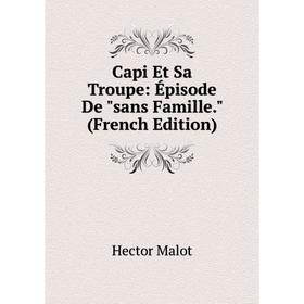 Книга Capi Et Sa Troupe: Épisode De sans Famille. (French Edition). Hector Malot
Книга Capi Et Sa Troupe: Épisode De sans Famille. (French Edition). Hector Malot