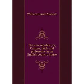Книга The new republic; or, Culture, faith, and philosophy in an English country house. W. H. Mallock
Книга The new republic; or, Culture, faith, and philosophy in an English country house. W. H. Mallock