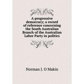 Книга A progressive democracy; a record of reference concerning the South Australian Branch of the Australian Labor Party in politics. Norman J. O Mak
Книга A progressive democracy; a record of reference concerning the South Australian Branch of the Australian Labor Party in politics. Norman J. O Mak