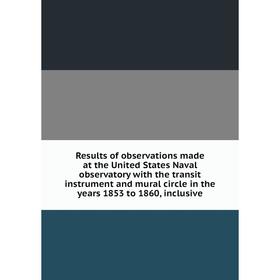Книга Results of observations made at the United States Naval observatory with the transit instrument and mural circle in the years 1853 to 1860, incl
Книга Results of observations made at the United States Naval observatory with the transit instrument and mural circle in the years 1853 to 1860, incl