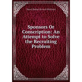 Книга Sponsors Or Conscription: An Attempt to Solve the Recruiting Problem. Henry Rother Stewart Maitland
Книга Sponsors Or Conscription: An Attempt to Solve the Recruiting Problem. Henry Rother Stewart Maitland