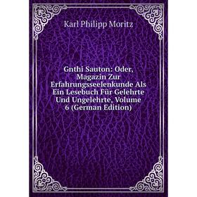 Книга Gnthi Sauton: Oder, Magazin Zur Erfahrungsseelenkunde Als Ein Lesebuch Für Gelehrte Und Ungelehrte. Volume 6 (German Edition). Karl Philipp Mori
Книга Gnthi Sauton: Oder, Magazin Zur Erfahrungsseelenkunde Als Ein Lesebuch Für Gelehrte Und Ungelehrte. Volume 6 (German Edition). Karl Philipp Mori