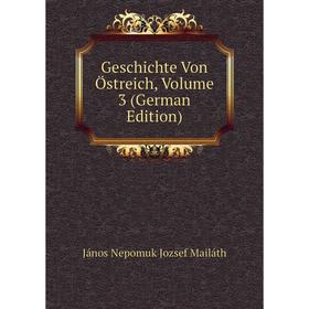 Книга Geschichte Von Östreich. Volume 3 (German Edition). János Nepomuk Jozsef Mailáth
Книга Geschichte Von Östreich. Volume 3 (German Edition). János Nepomuk Jozsef Mailáth