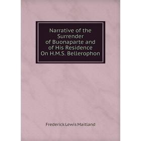Книга Narrative of the Surrender of Buonaparte and of His Residence On HMS Bellerophon
Книга Narrative of the Surrender of Buonaparte and of His Residence On HMS Bellerophon