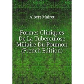 Книга Formes Cliniques De La Tuberculose Miliaire Du Poumon (French Edition). Albert Mairet
Книга Formes Cliniques De La Tuberculose Miliaire Du Poumon (French Edition). Albert Mairet