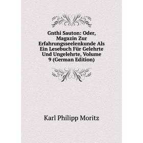 Книга Gnthi Sauton: Oder, Magazin Zur Erfahrungsseelenkunde Als Ein Lesebuch Für Gelehrte Und Ungelehrte. Volume 9 (German Edition). Karl Philipp Mori
Книга Gnthi Sauton: Oder, Magazin Zur Erfahrungsseelenkunde Als Ein Lesebuch Für Gelehrte Und Ungelehrte. Volume 9 (German Edition). Karl Philipp Mori