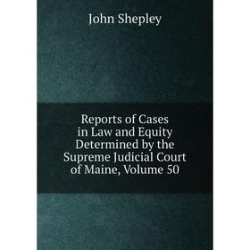 Книга Reports of Cases in Law and Equity Determined by the Supreme Judicial Court of Maine. Volume 50. John Shepley
Книга Reports of Cases in Law and Equity Determined by the Supreme Judicial Court of Maine. Volume 50. John Shepley