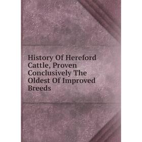 Книга History Of Hereford Cattle, Proven Conclusively The Oldest Of Improved Breeds
Книга History Of Hereford Cattle, Proven Conclusively The Oldest Of Improved Breeds