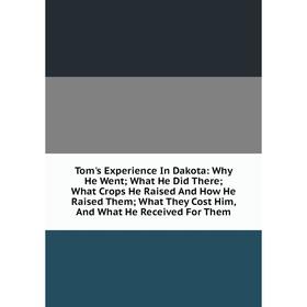 Книга Tom's Experience In Dakota: Why He Went; What He Did There; What Crops He Raised And How He Raised Them; What They Cost Him, And What He Receive
Книга Tom's Experience In Dakota: Why He Went; What He Did There; What Crops He Raised And How He Raised Them; What They Cost Him, And What He Receive