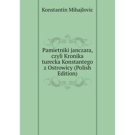 Книга Pamietniki janczara, czyli Kronika turecka Konstantego z Ostrowicy (Polish Edition)
Книга Pamietniki janczara, czyli Kronika turecka Konstantego z Ostrowicy (Polish Edition)