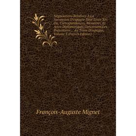 Книга Négociations Relatives À La Succession D'espagne Sous Louis Xiv: Ou, Correspondances, Mémoires, Et Actes Diplomatiques Concernant Les Prétention
Книга Négociations Relatives À La Succession D'espagne Sous Louis Xiv: Ou, Correspondances, Mémoires, Et Actes Diplomatiques Concernant Les Prétention