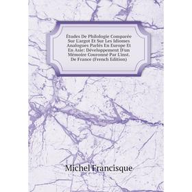 Книга Études De Philologie Comparée Sur L'argot Et Sur Les Idiomes Analogues Parlés En Europe Et En Asie: Développement D'un Mémoire Couronné Par L'in
Книга Études De Philologie Comparée Sur L'argot Et Sur Les Idiomes Analogues Parlés En Europe Et En Asie: Développement D'un Mémoire Couronné Par L'in