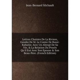 Книга Lettres Choisies De La Riviere, Gendre De M Le Comte De Bussi-Rabutin: Avec Un Abregé De Sa Vie, La Relation Du Procès Qu'il Eut Avec Son Epou
Книга Lettres Choisies De La Riviere, Gendre De M Le Comte De Bussi-Rabutin: Avec Un Abregé De Sa Vie, La Relation Du Procès Qu'il Eut Avec Son Epou