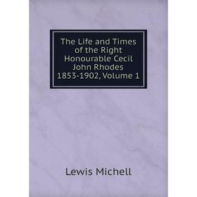 Книга The Life and Times of the Right Honourable Cecil John Rhodes 1853-1902, Volume 1
Книга The Life and Times of the Right Honourable Cecil John Rhodes 1853-1902, Volume 1