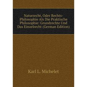 Книга Naturrecht, Oder Rechts-Philosophie Als Die Praktische Philosophie: Grundrechte Und Das Einzelrecht
Книга Naturrecht, Oder Rechts-Philosophie Als Die Praktische Philosophie: Grundrechte Und Das Einzelrecht