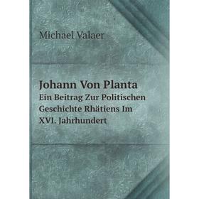 Книга Johann Von PlantaEin Beitrag Zur Politischen Geschichte Rhätiens Im XVI. Jahrhundert
Книга Johann Von PlantaEin Beitrag Zur Politischen Geschichte Rhätiens Im XVI. Jahrhundert