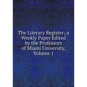 Книга The Literary Register; a Weekly Paper Edited by the Professors of Miami University, Volume 1
Книга The Literary Register; a Weekly Paper Edited by the Professors of Miami University, Volume 1