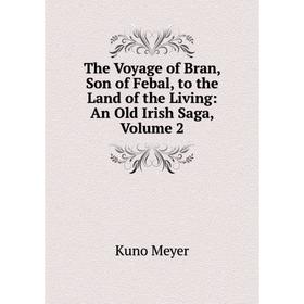 Книга The Voyage of Bran, Son of Febal, to the Land of the Living: An Old Irish Saga, Volume 2
Книга The Voyage of Bran, Son of Febal, to the Land of the Living: An Old Irish Saga, Volume 2