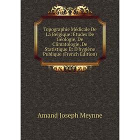 Книга Topographie Médicale De La Belgique: Études De Géologie, De Climatologie, De Statistique Et D'hygiène Publique (French Edition)
Книга Topographie Médicale De La Belgique: Études De Géologie, De Climatologie, De Statistique Et D'hygiène Publique (French Edition)