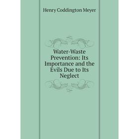 Книга Water-Waste Prevention: Its Importance and the Evils Due to Its Neglect
Книга Water-Waste Prevention: Its Importance and the Evils Due to Its Neglect
