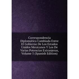 Книга Correspondencia Diplomática Cambiada Entre El Gobierno De Los Estados Unidos Mexicanos Y Los De Varias Potencias Extranjeras, Volume 5 (Spanish
Книга Correspondencia Diplomática Cambiada Entre El Gobierno De Los Estados Unidos Mexicanos Y Los De Varias Potencias Extranjeras, Volume 5 (Spanish