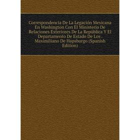 Книга Correspondencia De La Legación Mexicana En Washington Con El Ministerio De Relaciones Exteriores De La República Y El Departamento De Estado De
Книга Correspondencia De La Legación Mexicana En Washington Con El Ministerio De Relaciones Exteriores De La República Y El Departamento De Estado De