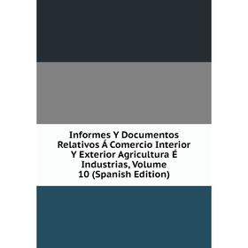 Книга Informes Y Documentos Relativos Á Comercio Interior Y Exterior Agricultura É Industrias, Volume 10 (Spanish Edition)
Книга Informes Y Documentos Relativos Á Comercio Interior Y Exterior Agricultura É Industrias, Volume 10 (Spanish Edition)