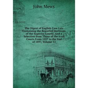 Книга The Digest of English Case Law Containing the Reported Decisions of the Superior Courts: And a Selection from Those of the Irish Courts From 155
Книга The Digest of English Case Law Containing the Reported Decisions of the Superior Courts: And a Selection from Those of the Irish Courts From 155