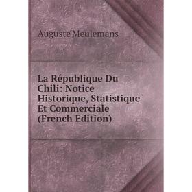 Книга La République Du Chili: Notice Historique, Statistique Et Commerciale
Книга La République Du Chili: Notice Historique, Statistique Et Commerciale