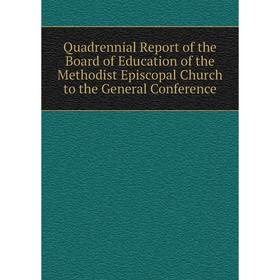 Книга Quadrennial Report of the Board of Education of the Methodist Episcopal Church to the General Conference
Книга Quadrennial Report of the Board of Education of the Methodist Episcopal Church to the General Conference