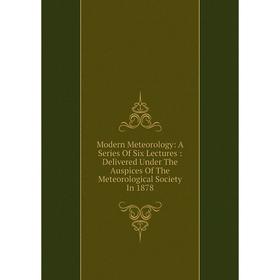 Книга Modern Meteorology: A Series Of Six Lectures: Delivered Under The Auspices of the Meteorological Society In 1878
Книга Modern Meteorology: A Series Of Six Lectures: Delivered Under The Auspices of the Meteorological Society In 1878