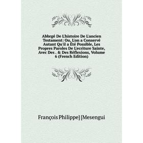 Книга Abbrgé De L'histoire De L'ancien Testament: Ou, L'on a Conservé Autant Qu'il a Été Possible, Les Propres Paroles De L'ecriture Sainte, Avec Des.
Книга Abbrgé De L'histoire De L'ancien Testament: Ou, L'on a Conservé Autant Qu'il a Été Possible, Les Propres Paroles De L'ecriture Sainte, Avec Des.