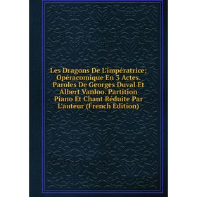 Книга Les Dragons De L'impératrice; Opéracomique En 3 Actes Paroles De Georges Duval Et Albert Vanloo Partition Piano Et Chant Réduite Par L'auteur
Книга Les Dragons De L'impératrice; Opéracomique En 3 Actes Paroles De Georges Duval Et Albert Vanloo Partition Piano Et Chant Réduite Par L'auteur