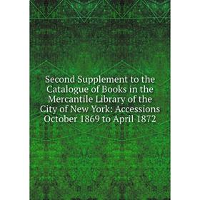 Книга Second Supplement to the Catalogue of Books in the Mercantile Library of the City of New York: Accessions October 1869 to April 1872
Книга Second Supplement to the Catalogue of Books in the Mercantile Library of the City of New York: Accessions October 1869 to April 1872