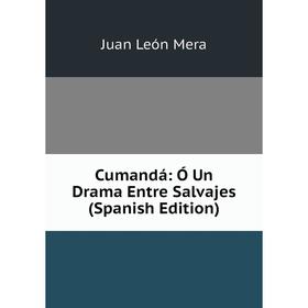Книга Cumandá: Ó Un Drama Entre Salvajes (Spanish Edition)
Книга Cumandá: Ó Un Drama Entre Salvajes (Spanish Edition)