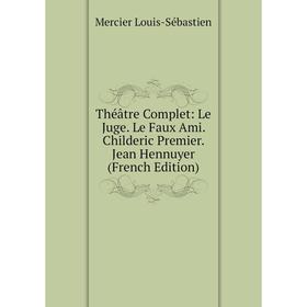 Книга Théâtre Complet: Le Juge. Le Faux Ami. Childeric Premier. Jean Hennuyer (French Edition)
Книга Théâtre Complet: Le Juge. Le Faux Ami. Childeric Premier. Jean Hennuyer (French Edition)