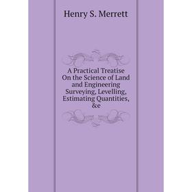 Книга A Practical Treatise On the Science of Land and Engineering Surveying, Levelling, Estimating Quantities, &e
Книга A Practical Treatise On the Science of Land and Engineering Surveying, Levelling, Estimating Quantities, &e