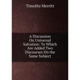 Книга A Discussion On Universal Salvation: To Which Are Added Two Discourses On the Same Subject
Книга A Discussion On Universal Salvation: To Which Are Added Two Discourses On the Same Subject