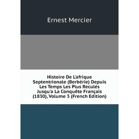Книга Histoire De L'afrique Septentrionale (Berbérie) Depuis Les Temps Les Plus Reculés Jusqu'a La Conquête Français (1830), Volume 3 (French Edition)
Книга Histoire De L'afrique Septentrionale (Berbérie) Depuis Les Temps Les Plus Reculés Jusqu'a La Conquête Français (1830), Volume 3 (French Edition)